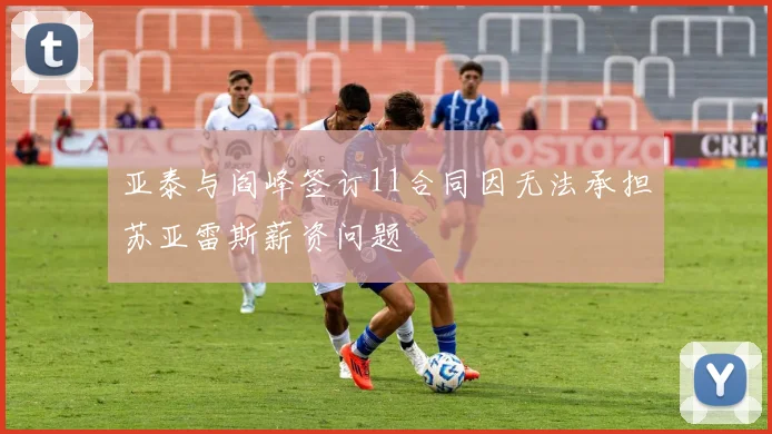 亚泰与阎峰签订11合同因无法承担苏亚雷斯薪资问题